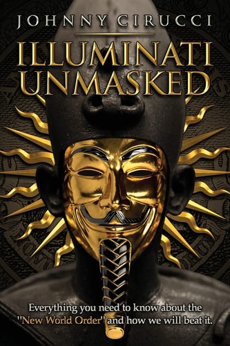 Illuminati Unmasked Everything You Need to Know about the New World Order and How We Will Beat It
