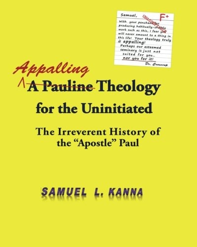 Appalling Theology The Irreverent History of Paul the Apostle
