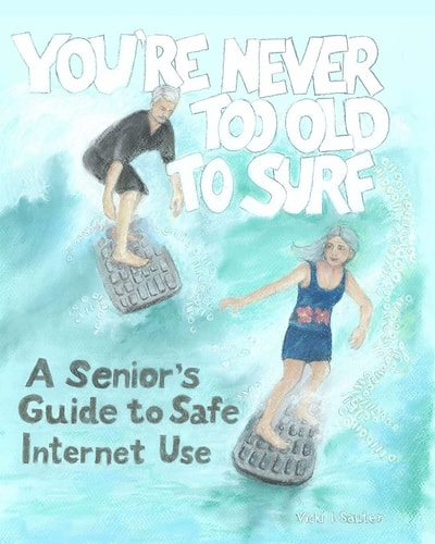 You're Never Too Old To Surf A Seniors' Guide to Safe Internet Use