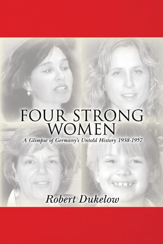 Four Strong Women A Glimpse of Germany's Untold History 1938-1957