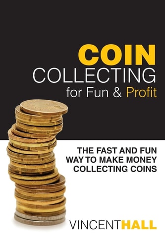 Coin Collecting for Fun and Profit The Fast and Fun Way to Make Money Collecting Coins