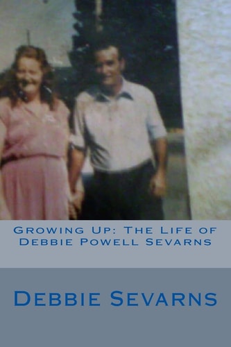 Growing Up The Life of Debbie Powell Sevarns