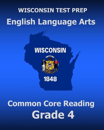 WISCONSIN TEST PREP English Language Arts Common Core Reading Grade 4 Covers the Literature and Informational Text Reading Standards