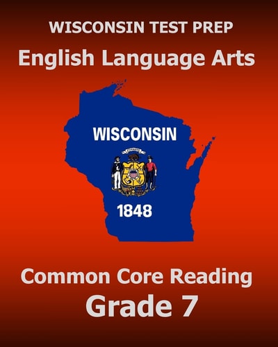WISCONSIN TEST PREP English Language Arts Common Core Reading Grade 7 Covers the Literature and Informational Text Reading Standards