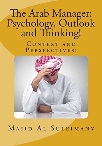 The Arab Manager: Psychology, Outlook and Thinking! Context and Perspectives!
