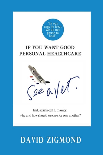 If You Want Good Personal Healthcare - See a Vet Industrialised Humanity: Why and How We Should Care for One Another?