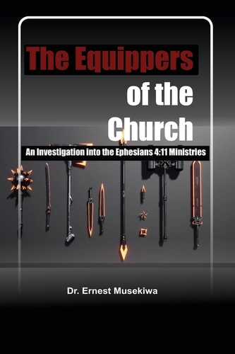 The Equippers of the Church An Investigation Into the Ephesians 4:11 Ministries