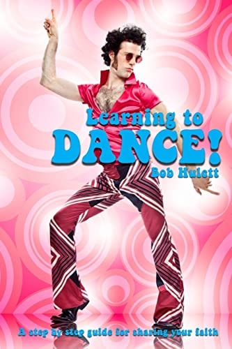 Learning To Dance A Step by Step Guide to Sharing Your Faith