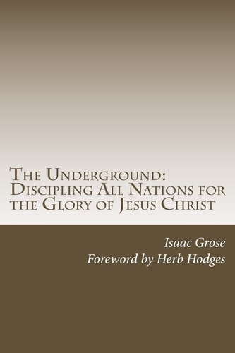 The Underground Discipling All Nations for the Glory of Jesus Christ