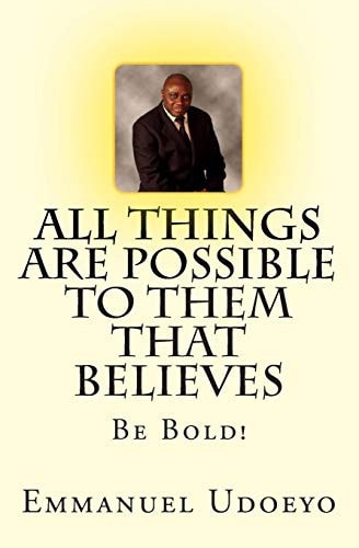 All Things Are Possible To Them That Believes Be Bold!