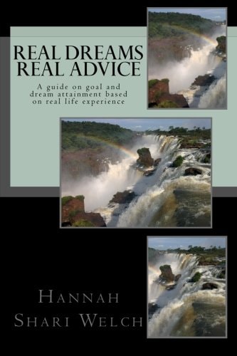 Real Dreams Real Advice A Guide on Goal and Dream Attainment Based on Real Life Experience
