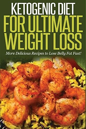 Ketogenic Diet For Ultimate Weight Loss More Delicious Recipes to Lose Belly Fat Fast!