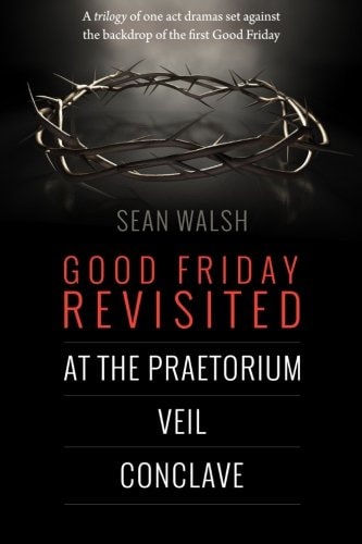 Good Friday Revisited A Trilogy of Dramas Set Against the Backdrop of the First Good Friday.