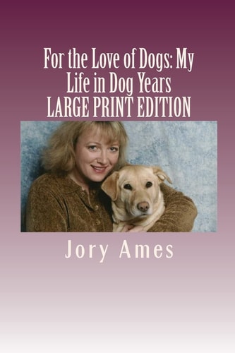For the Love of Dogs: My Life in Dog Years Large Print Edition