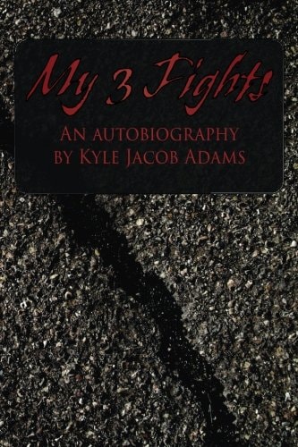 My 3 Fights An Autobiography by Kyle Jacob Adams