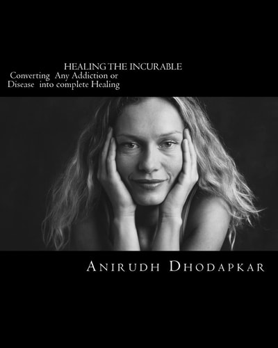 Healing The Incurable Converting Any Disease Or Addiction Into Complete Healing