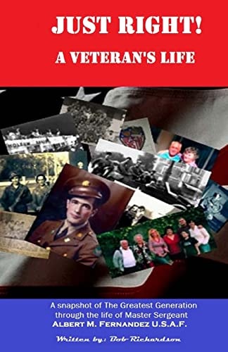 Just Right! a Veteran's Life A Snapshot of the Greatest Generation Through the Life of Master Sergeant Albert M. Fernandez U. S. A. F.
