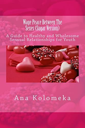 Wage Peace Between The Sexes (Sugar Version) A Guide to Healthy and Wholesome Sensual Relationships for Youth