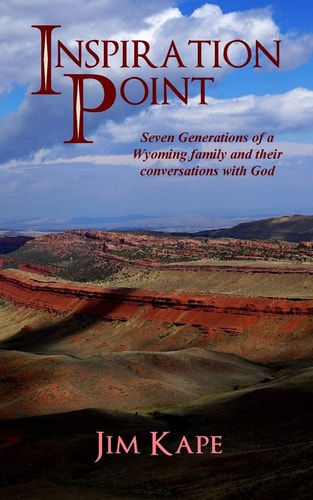 Inspiration Point Seven Generations of a Wyoming Family and Their Conversations with God
