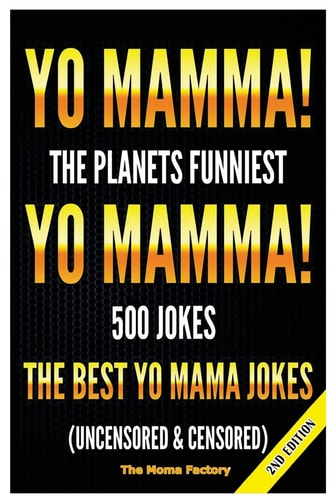 Yo Mamma! Yo Mamma! The Best 150 Yo Mamma Jokes on the Planet (uncensored and Censored)