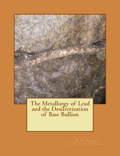 The Metallurgy of Lead and the Desilverization of Base Bullion