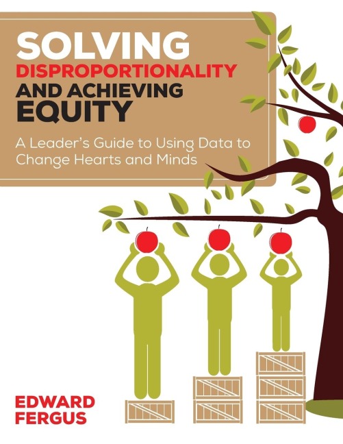 Solving Disproportionality and Achieving Equity: A Leaders Guide to Using Data to Change Hearts and Minds