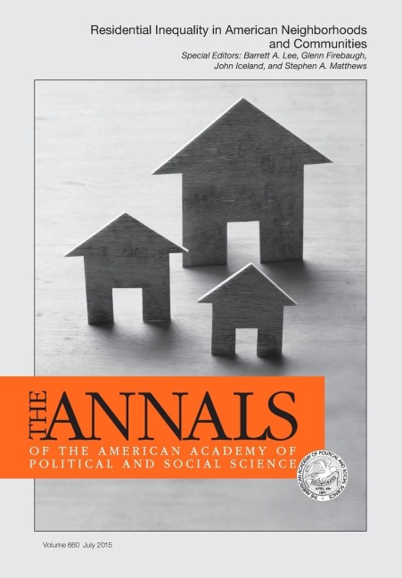The ANNALS of the American Academy of Political and Social Science: Special Issue-  Residential Inequality in American Neighborhoods and Communities