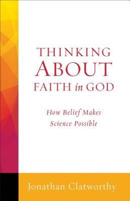 Thinking about Faith in God: How Belief Makes Science Possible
