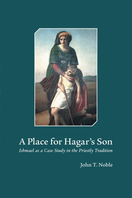 A Place for Hagars Son: Ishmael as a Case Study in the Priestly Tradition