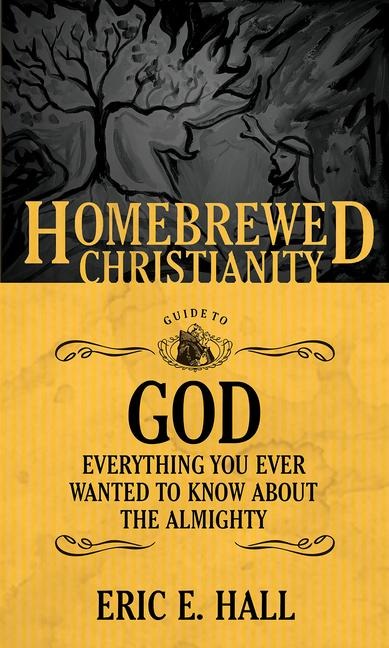 The Homebrewed Christianity Guide to God: Everything You Ever Wanted To Know about the Almighty