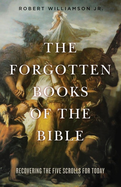 Forgotten Books of the Bible: Recovering the Five Scrolls for Today