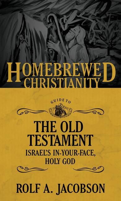 The Homebrewed Christianity Guide to the Old Testament: Israels In-Your-Face, Holy God