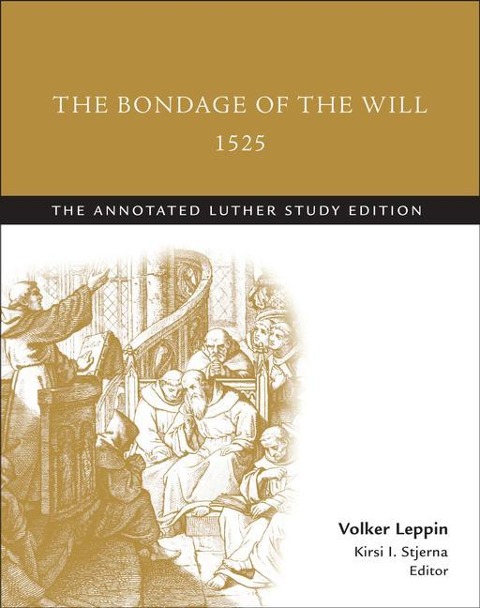 The Bondage of the Will, 1525 (Abridged): The Annotated Luther Study Edition