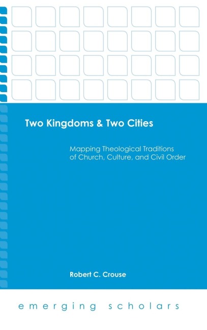 Two Kingdoms & Two Cities: Mapping Theological Traditions of Church, Culture, and Civil Order