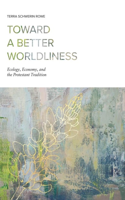 Toward a Better Worldliness: Ecology, Economy, and the Protestant Tradition