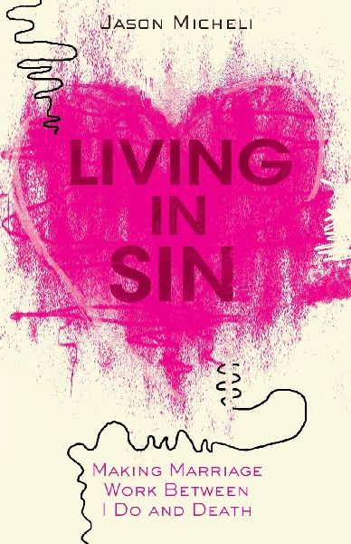 Living in Sin: Making Marriage Work Between I Do and Death