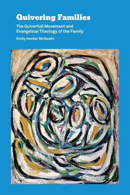 Quivering Families: The Quiverfull Movement and Evangelical Theology of the Family