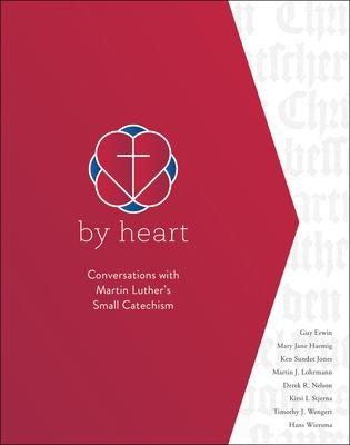 By Heart: Conversations with Martin Luthers Small Catechism