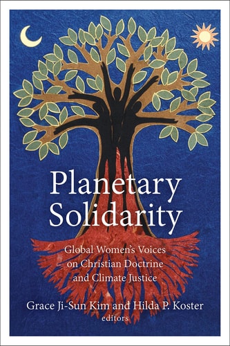 Planetary Solidarity Global Women's Voices on Christian Doctrine and Climate Justice