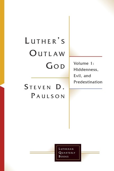 Luthers Outlaw God: Volume 1: Hiddenness, Evil, and Predestination