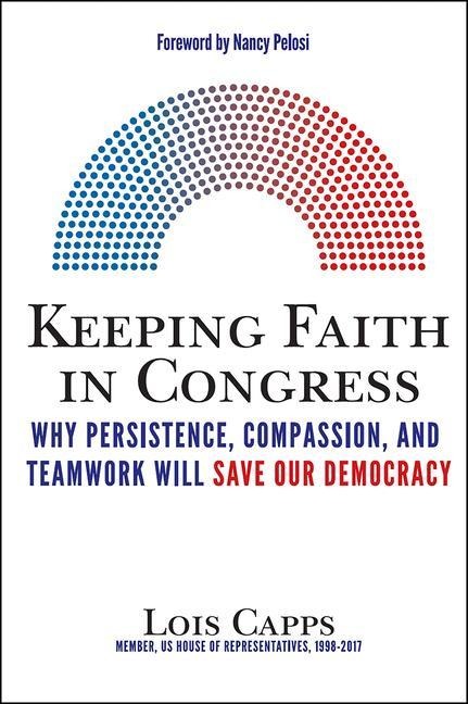 Keeping Faith in Congress: Why Persistence, Compassion, and Teamwork Will Save Our Democracy