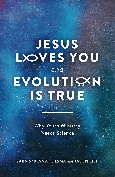 Jesus Loves You and Evolution Is True: Why Youth Ministry Needs Science
