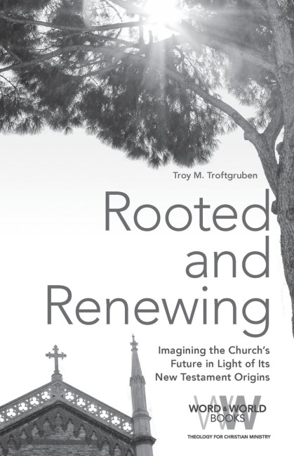 Rooted and Renewing: Imagining the Churchs Future in Light of Its New Testament Origins