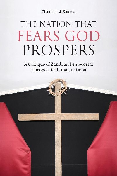 The Nation That Fears God Prospers: A Critique of Zambian Pentecostal Theopolitical Imaginations