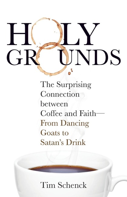 Holy Grounds: The Surprising Connection Between Coffee and Faith - From Dancing Goats to Satans Drink