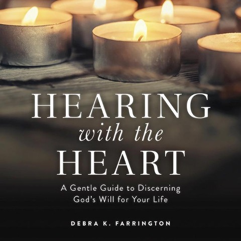 Hearing with the Heart: A Gentle Guide to Discerning Gods Will for Your Life