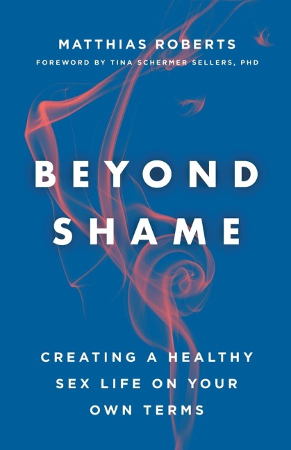 Beyond Shame Creating a Healthy Sex Life on Your Own Terms