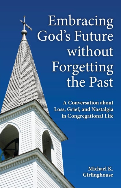 Embracing God's Future Without Forgetting the Past: A Conversation about Loss, Grief, and Nostalgia in Congregational Life