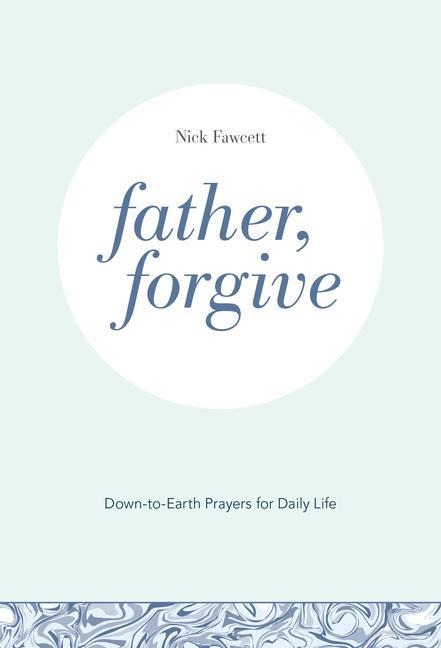 Father, Forgive: Down-To-Earth Prayers for Daily Life