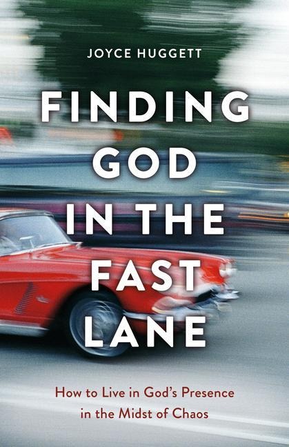 Finding God in the Fast Lane: How to Live in Gods Presence in the Midst of Chaos